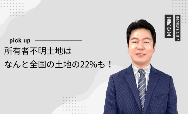 所有者不明土地はなんと全国の土地の22%も！