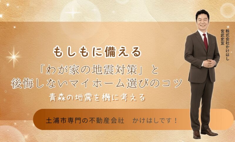 【土浦市で安心!】青森の地震を機に考える「わが家の地震対策」と後悔しないマイホーム選びのコツ